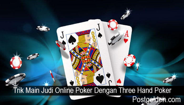 Trik Main Judi Online Poker Dengan Three Hand Poker